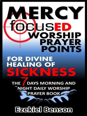 cover image of Mercy Focused Worship Prayer Points For Divine Healing of Sickness.  the 7 Days Morning and Night Daily Worship Prayer Book